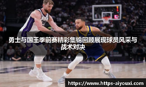 勇士与国王季前赛精彩集锦回顾展现球员风采与战术对决