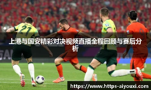 上港与国安精彩对决视频直播全程回顾与赛后分析