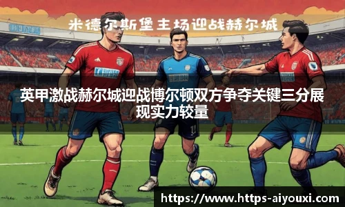 英甲激战赫尔城迎战博尔顿双方争夺关键三分展现实力较量
