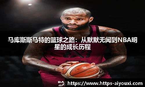 马库斯斯马特的篮球之路：从默默无闻到NBA明星的成长历程