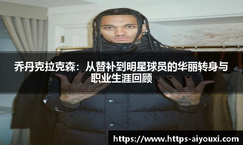 乔丹克拉克森：从替补到明星球员的华丽转身与职业生涯回顾